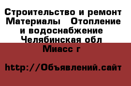 Строительство и ремонт Материалы - Отопление и водоснабжение. Челябинская обл.,Миасс г.